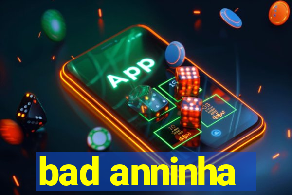 bad anninha